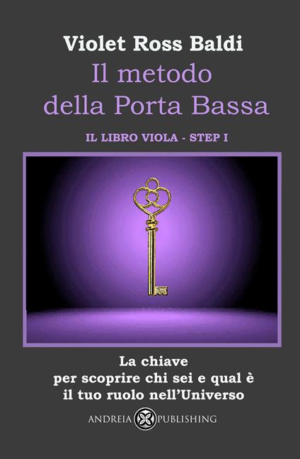 Il metodo della Porta Bassa. Step I. La chiave per scoprire chi sei e qual è il tuo ruolo nell'Universo. Il libro viola - Violet Ross Baldi - copertina