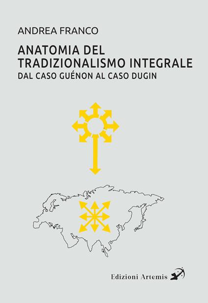 Anatomia del tradizionalismo integrale. Dal caso Guénon al caso Dugin - Andrea Franco - copertina