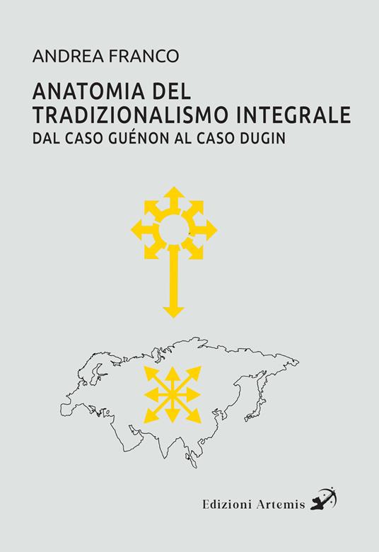 Anatomia del tradizionalismo integrale. Dal caso Guénon al caso Dugin - Andrea Franco - copertina