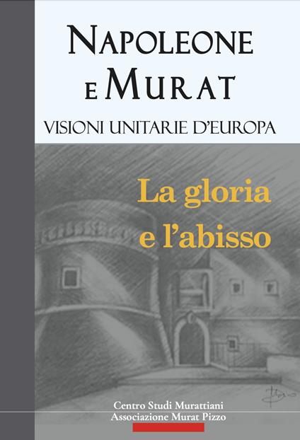 Napoleone e Murat. Visioni unitarie d'Europa. La gloria e l'abisso - copertina
