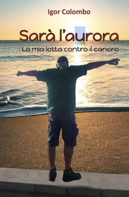 Sarà l'Aurora. La mia lotta contro il cancro - Igor Colombo - copertina
