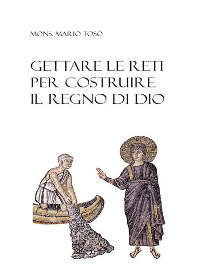 Gettare le reti per costruire il regno di Dio - Mario Toso - copertina