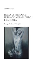 Prima di stendere le braccia fra il cielo e la terra. Tre approfondimenti liturgici