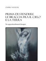 Prima di stendere le braccia fra il cielo e la terra. Tre approfondimenti liturgici