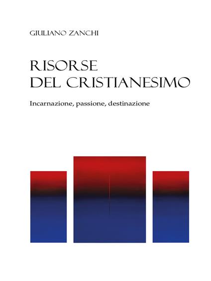 Risorse del cristianesimo. Incarnazione, passione, destinazione - Giuliano Zanchi - ebook