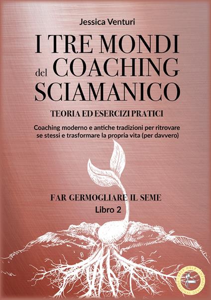 I tre mondi del coaching sciamanico. Vol. 2: Far germogliare il seme - Jessica Venturi - copertina