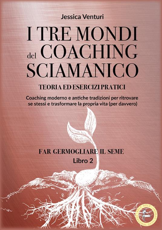I tre mondi del coaching sciamanico. Vol. 2: Far germogliare il seme - Jessica Venturi - copertina