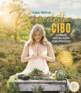 Libro Benedetto cibo, cucinare con una nuova consapevolezza Katja Mathes