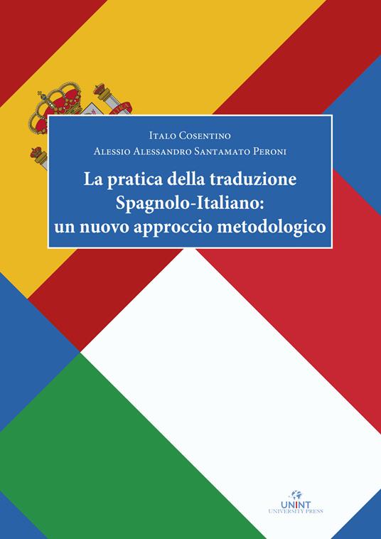 La pratica della traduzione spagnolo-italiano: un nuovo approccio metodologico - Italo Cosentino,Alessio Alessandro Santamato Peroni - copertina