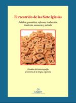 El recorrido de las siete iglesias palabra, gramática, reforma, traducción, tradición, memoria y método. Estudios de historiografía e historia de la lengua española