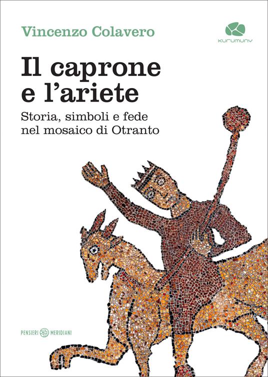 Il caprone e l’ariete. Storia, simboli e fede nel mosaico di Otranto - Vincenzo Colavero - copertina