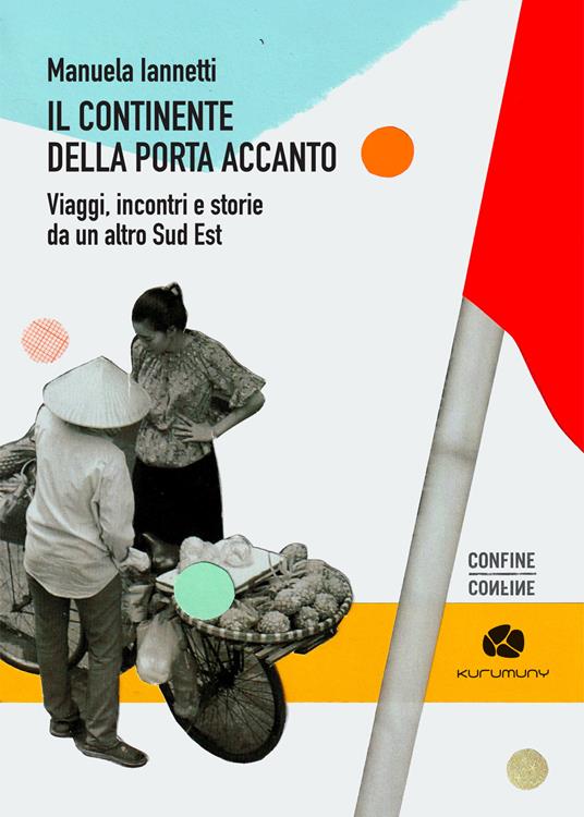 Il continente della porta accanto. Viaggi, incontri e storie da un altro Sud Est - Manuela Iannetti - copertina
