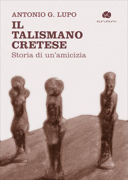 Il talismano cretese. Storia di un’amicizia - Antonio G. Lupo - copertina