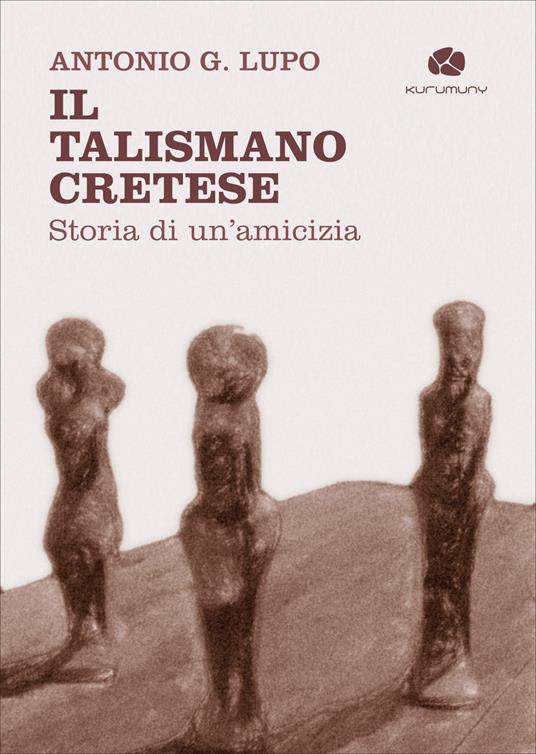 Il talismano cretese. Storia di un’amicizia - Antonio G. Lupo - copertina