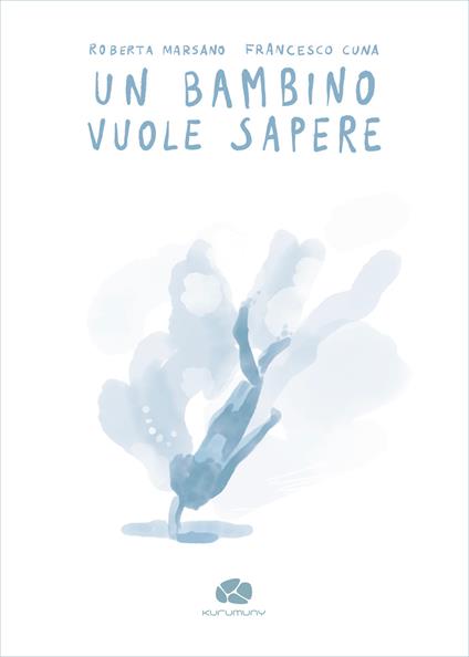 Un bambino vuole sapere. Ediz. illustrata - Roberta Marsano,Francesco Cuna - copertina
