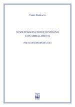 30 solfeggi in chiave di violino con abbellimenti. Ad uso dei corsi propedeutici dei conservatori di musica e degli istituti superiori di studi musicali. Metodo