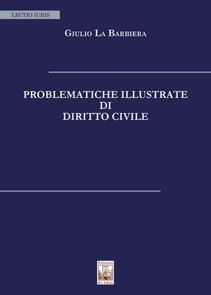 Problematiche illustrate di diritto civile. Nuova ediz. - Giulio La Barbiera - copertina