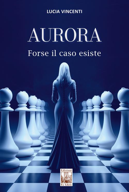 Aurora. Forse il caso esiste - Lucia Vincenti - copertina