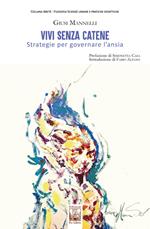Vivi senza catene. Strategie per governare l'ansia
