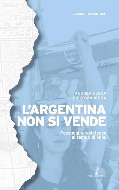 L'Argentina non si vende. Paesaggi e resistenze al tempo di Milei - Andrea Cegna,Piero Maderna - copertina