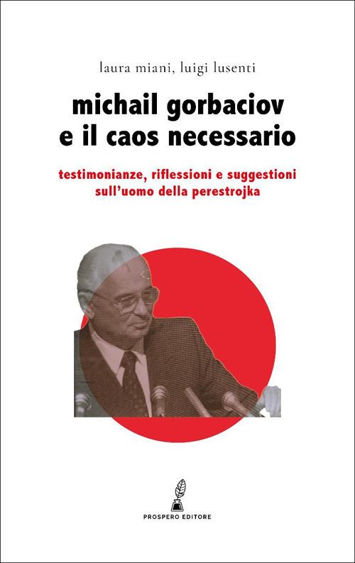 Gorbaciov e il caos necessario. Testimonianze, riflessioni e suggestioni sull’uomo della perestrojka - copertina