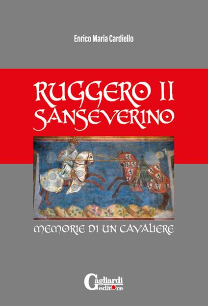 Ruggero ii sanseverino. Memorie di un cavaliere - Enrico Maria Cardiello - copertina