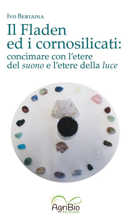 Il fladen ed i cornosilicati. Concimare con l'etere del suono e l'etere della luce - Ivo Bertaina - copertina