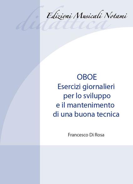 Oboe. Esercizi giornalieri per lo sviluppo e il mantenimento di una buona tecnica. Metodo. Ediz. bilingue - Francesco Di Rosa - copertina