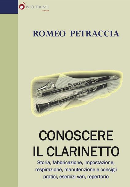 Conoscere il clarinetto. Storia, fabbricazione, impostazione, respirazione, manutenzione e consigli pratici, esercizi vari, repertorio - Romeo Petraccia - copertina