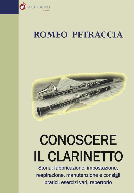 Conoscere il clarinetto. Storia, fabbricazione, impostazione, respirazione, manutenzione e consigli pratici, esercizi vari, repertorio - Romeo Petraccia - copertina