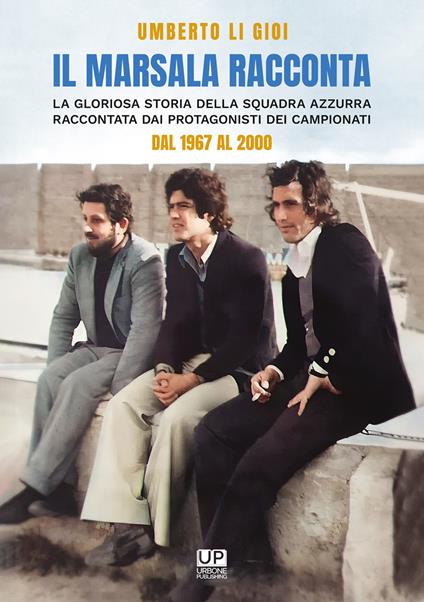 Il marsala racconta. La gloriosa storia della squadra azzurra raccontata dai protagonisti dei campionati dal 1967 al 2000 - Umberto Li Gioi - copertina