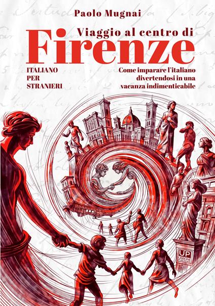 Viaggio al centro di Firenze. Come imparare l'italiano divertendosi in una vacanza indimenticabile. Italiano per stranieri - Paolo Mugnai - copertina