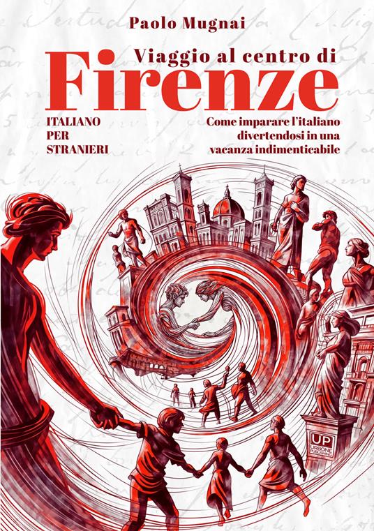 Viaggio al centro di Firenze. Come imparare l'italiano divertendosi in una vacanza indimenticabile. Italiano per stranieri - Paolo Mugnai - copertina