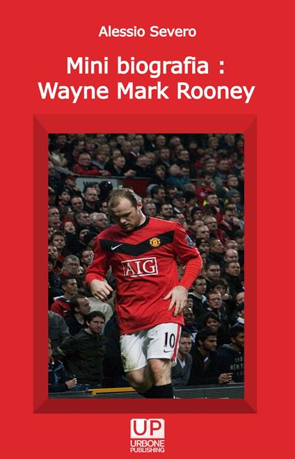 Mini biografia: Wayne Mark Rooney - Alessio Severo - copertina