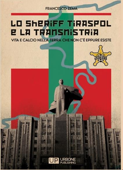 Lo Sheriff Tiraspol e la transnistria. Vita e calcio nella terra che non c'è eppure esiste - Francesco Zema - copertina