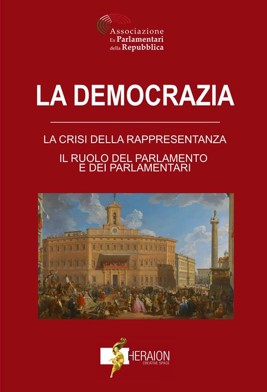 La democrazia. La crisi della rappresentanza il ruolo del parlamento e dei parlamentari - heraion creative space srl - ebook