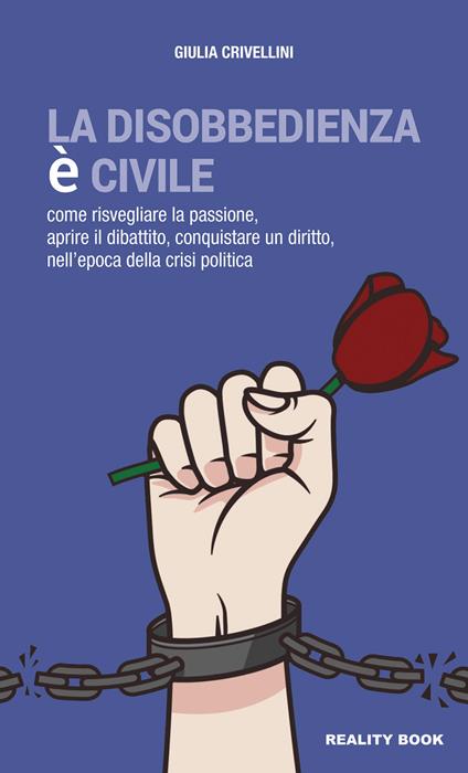 La disobbedienza è civile. Come risvegliare la passione, aprire il dibattito, conquistare un diritto, nell'epoca della crisi politica - Giulia Crivellini - copertina