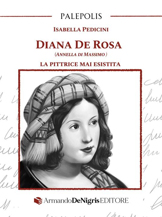 Diana De Rosa (Annella Di Massimo). La pittrice mai esistita - Isabella Pedicini - copertina