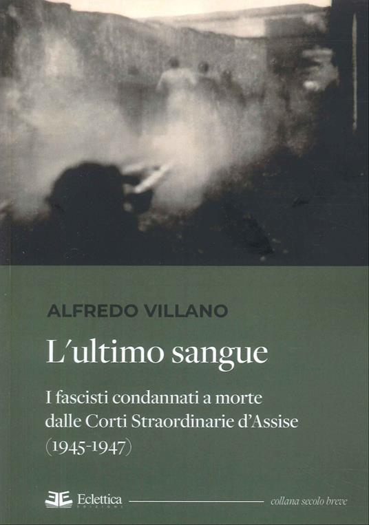L'ultimo sangue. I fascisti condannati a morte dalle Corti Straordinarie d'Assise (1945-1947) - Alfredo Villano - copertina