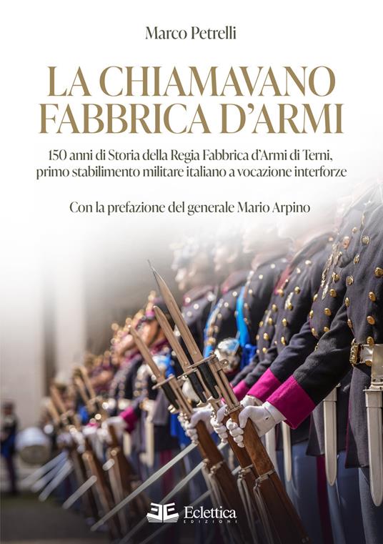 La chiamavano fabbrica d'armi. 150 anni di storia della regia fabbrica d'armi di Terni, primo stabilimento militare italiano a vocazione interforze - Marco Petrelli - copertina