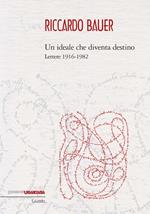 Riccardo Bauer. Un ideale che diventa destino. Lettere 1916-1982