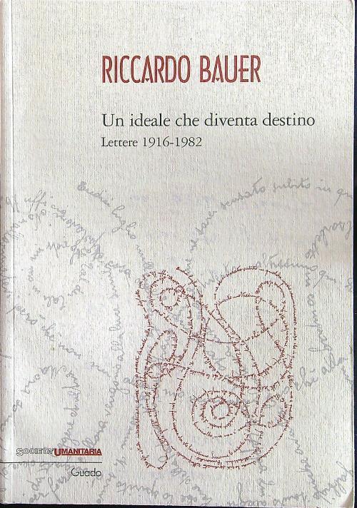 Riccardo Bauer. Un ideale che diventa destino. Lettere 1916-1982