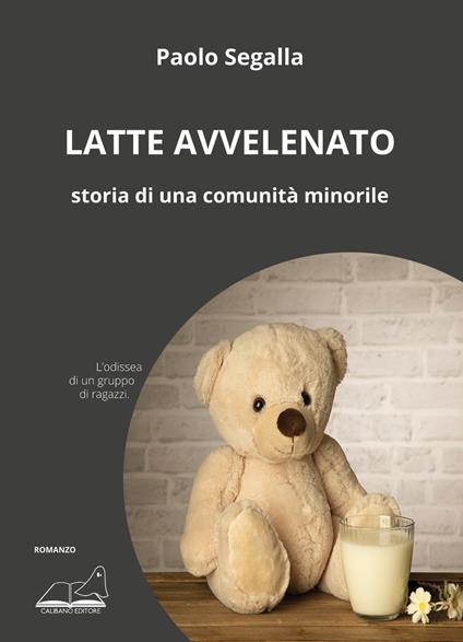 Latte avvelenato. Storia di una comunità minorile - Paolo Segalla - copertina