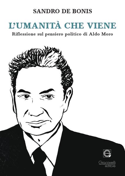 L'umanità che viene. Riflessioni sul pensiero politico di Aldo Moro - Sandro De Bonis - copertina