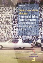 Guinea: una storia africana. Il regime di Sékou Touré attraverso le testimonianze dei perseguitati politici