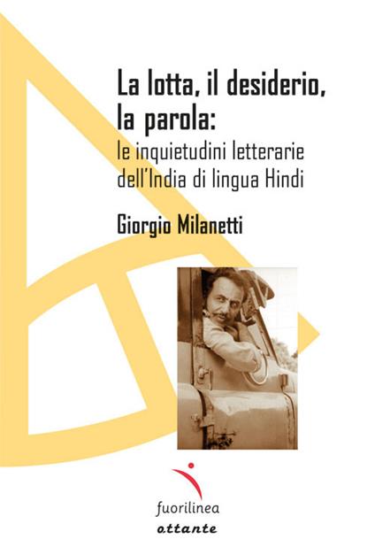La lotta, il desiderio, la parola: le inquietudini letterarie dell'India di lingua Hindi - Giorgio Milanetti - copertina