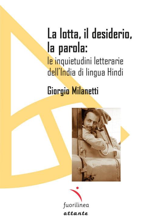 La lotta, il desiderio, la parola: le inquietudini letterarie dell'India di lingua Hindi - Giorgio Milanetti - copertina