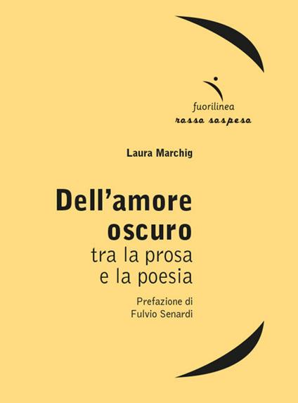 Dell'amore oscuro. Tra la prosa e la poesia - Laura Marchig - copertina