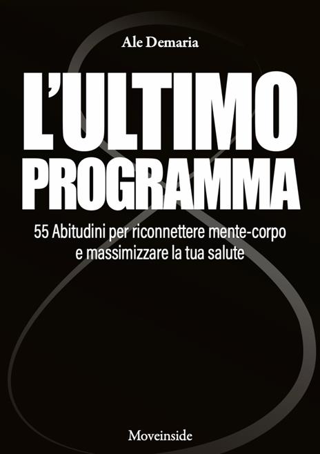 L'ultimo programma. 55 abitudini per riconnettere mente-corpo e massimizzare la tua salute. Con video didattici - Ale Demaria - copertina
