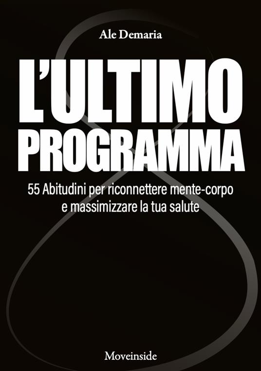 L'ultimo programma. 55 abitudini per riconnettere mente-corpo e massimizzare la tua salute. Con video didattici - Ale Demaria - copertina